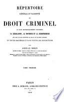 Répertoire général et raisonné du droit criminel, ou sont méthodiquement exposées la législation, la doctrine et la jurisprudence sur tout ce qui constitue le grand et le petit criminel en toutes matières et dans toutes les jurisdictions
