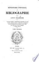 Répertoire universel de Bibliographie; ... ou catalogue général, méthodique et raisonné de livres anciens, rares, ... composant la libraire de L. Techener, ... avec les prix de vente marqués à chaque article. tom. 1