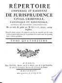 Répertoire universel et raisonné de jurisprudence civile, criminelle, canonique et béneficiale