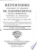 Répertoire universel et raisonné de jurisprudence civile, criminelle, canonique et béneficiale
