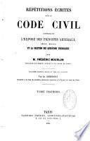 Répétitions écrites sur le code civil contenant l'exposé des principes généraux, leurs motifs et la solution des questions théoriques