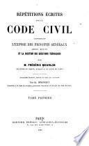 Répétitions écrites sur le Code civil, contenant l'exposé des principes généraux, leurs motifs et la solution des questions théoriques