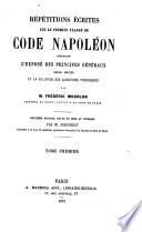 Répétitions écrites sur le premier examen de Code Napoléon contenant l'exposé des principes généraux, leurs motifs et la solution des questions théoriques
