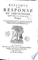 Replique a la response du serenissime roy de la Grand Bretagne. Par l'illustrissime et reuerendissime cardinal Du Perron, archeuesque de Sens, ..