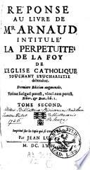 Réponse au livre de Mr. Arnaud, intitulé La perpetuité de la foy de l'Eglise catholique, touchant l'Eucharistie défenduë