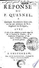 Réponse du P. Quesnel à quelques accusations faites contre lui par plusieurs de nos seigneurs les évèques, avec l'acte de son adhésion au double appel de M. le Cardinal de Noailles...