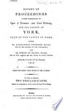 Report of Proceedings under Commissions of Oyer & Terminer and Gaol Delivery, for the County of York ... from the 2d to the 12th of January 1813 ... To which are subjoined two proclamations, etc. (Second edition.).