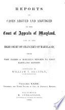 Reports of Cases Argued and Adjudged in the Court of Appeals of Maryland and in the High Court of Chancery of Maryland, from First Harris & McHenry's Reports to First Maryland Reports [1658-1851]