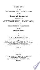 Reports of Decisions of Committees of the House of Commons in the trial of Controverted Elections, during the seventeenth Parliament of the United Kingdom. By F. S. P. and E. L'E. Dew