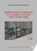 Representations et symbolique de la guerre et de la paix dans le monde arabe
