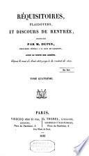 Réquisitoires, plaidoyers et discours de rentrée, prononcés... Depuis le mois d'Aout 1830 jusqu'à ce jour...