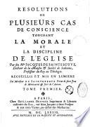 Résolutions de plusieurs cas de conscience touchant la morale et la discipline de l'eglise par feu M.re Jacques de Saintebeuve,... Recueillis et mis en lumière par Monsieur de Saintebeuve,...