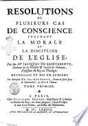 Resolutions de plusieurs cas de conscience touchant la morale et la discipline de l'Eglise, par feu Mre Jacques de Saintebeuve, ... Recueillis et mis en lumiere par Monsieur de Saintebeuve, ... frere de l'Auteur. Tome premier [-troisieme]