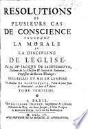 Résolutions de plusieurs cas de conscience touchant la morale et la discipline de l'Église recueillis et mis en lumiere par Monsieur [Jérôme] de Saintebeuve ... frère de l'auteur