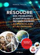 Résoudre des problèmes scientifiques et technologiques au préscolaire et au primaire