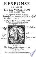 Response au livre de la vocation des pasteurs, de Pierre Du Moulin de Charanton, par Dom Jean de S. François,...