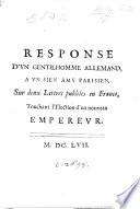 Response d'un Gentilhomme Allemand à un sien amy Parisien, sur deux lettres publiées en France, touchant l'élection d'un nouveau Empereur. [Signed, P. D. M.]