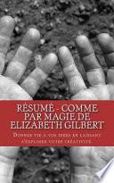 Résumé - Comme Par Magie de Elizabeth Gilbert
