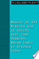 Résumé de 3x3 minutes, Mash-up du succès avec Tony Robbins, Brian Tracy et Stephen Covey