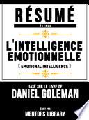 Résumé Etendu: L'intelligence Emotionnelle (Emotional Intelligence) - Basé Sur Le Livre De Daniel Goleman