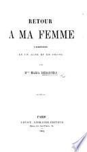 Retour à ma femme. Comédie en un acte et en prose