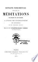 Retraite fondamentale composée de méditations, examens et lectures à l'usage des ecclésiastiques, des religieux et des personnes pieuses