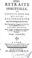 Retraite spirituelle, ou Conduite d'une ame qui aspire a la perfection dans l'état religieux & séculier