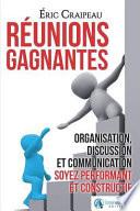 Réunions Gagnantes: Organisation, Discussion Et Communication, Soyez Performant Et Constructif
