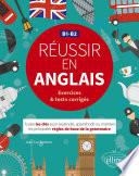 Réussir en anglais. Toutes les clés pour reprendre, approfondir ou maîtriser les principales règles de base de la grammaire anglaise. B1-B2 (avec exercices et tests corrigés)