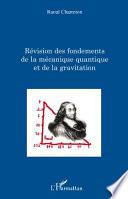 Révision des fondements de la mécanique quantique et de la gravitation