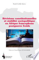 Révisions constitutionnelles et stabilité sociopolitique en Afrique francophone postguerre froide