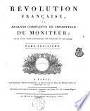 Revolution francaise, ou Analyse complette et impartiale du moniteur: suivie d'une table alphabetique des personnes et des choses. ..