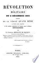 Révolution militaire du 2 Décembre 1851, précédé de la vérité quand même à tous les partis et de curieux entretiens de l'auteur avec le Prince Louis Napoléon