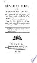 Revolutions de l'empire ottoman, et observations sur ses progres, sur ses reveers, sur l'etat présent de cette empire