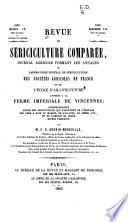 Revue de sériciculture comparée, journal agricole formant les annales du Laboratoire central de sériciculture des sociétés agricoles de France et de l'Ecole d'ailanticulture annexés a la ferme impériale de Vincennes ...