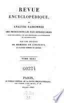 Revue encyclopedique ou analyse raisonnee des productions les plus remarquables dans la litterature, les sciences et les arts, par une reunion de membres de l'institut et d'autres hommes de lettres. Ann. 1819-1833