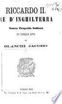 Riccardo II., Rè d'Inghilterra. Nuova tragedia italiana in cinque atti, etc. [In verse.]