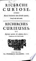 Ricerche Curiose; ovvero, alcuni sentimenti circa diverse materie ... Recherches Curieuses, etc. [Preface, signed, B. D. M.] Ital. and Fr