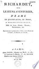 Richardet ou le Jeune aventurier. Drame en quatre actes, en prose, à grand spectacle... représenté pour la première fois sur le théâtre de la Gaeité [sic], en brumaire de l'an IX [par Blanchard]