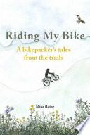 Riding My Bike - A bikepacker's tales from the trails