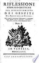 Riflessioni storico-critiche sul discacciamento dei Gesuiti dai regne delle Spagne. Nelle quali si troveranno ... tutte le scritture, documenti, relazioni, etc. Num. I.-X.
