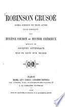 Robinson Crusoé, opera comique en trois actes (cinq tableaux) par Eug. Cormon et Hector Crémieusi, musique de Jacques Offenbach