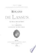 Roland de Lassus, sa vie & ses oeuvres p. Jules Declève
