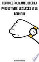 ROUTINES POUR AMÉLIORER LA PRODUCTIVITÉ, LE SUCCÈS ET LE BONHEUR
