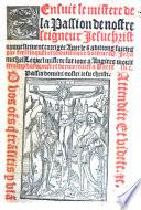 S'ensuit le mistere de la Passion de nostre seigneur Jesuchrist nouuellement corrigee Auec les aditions faictes par ... Jehan michel (etc.)