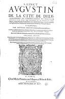 Sainct Augustin De la Cité de Dieu... Illustree des Commentaires de Iean Loys Viues, de Valence. Le tout faict François par Gentian Hervet... Et enrichy de plusieurs annotations... par François de Belle Forest... Troisiesme edition... augmentée du Traicté de l'Unité de l'Eglise... Plus, le Dialogue de Sainct Hierosme contre les Luciferiens : Le tout mis en François par Iaques Tigeou...