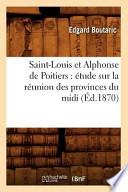 Saint-Louis Et Alphonse de Poitiers: Etude Sur La Reunion Des Provinces Du MIDI (Ed.1870)