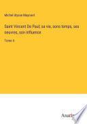 Saint Vincent De Paul; sa vie, sons temps, ses oeuvres, son influence