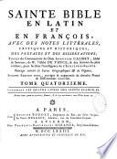 Sainte Bible en latin et en françois, avec des notes littérales, critiques et historiques, des préfaces et des dissertations, tirées du commentaire de Dom Augustin Calmet,... De Mr. l'Abbé de Vence,... Ouvrage enrichi de cartes géographiques & de figures. Seconde édition revue, corrigée & augmentée de diverses notes & dissertations nouvelles,...