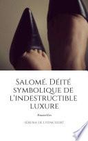 Salomé. Déité symbolique de l'indestructible luxure